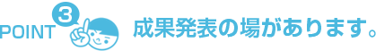 point3 成果発表の場があります